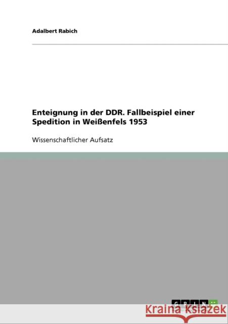 Enteignung in der DDR. Fallbeispiel einer Spedition in Weißenfels 1953 Rabich, Adalbert 9783638744287 Grin Verlag