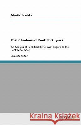 Poetic Features of Punk Rock Lyrics : An Analysis of Punk Rock Lyrics with Regard to the Punk Movement Sebastian Heinrichs 9783638744393