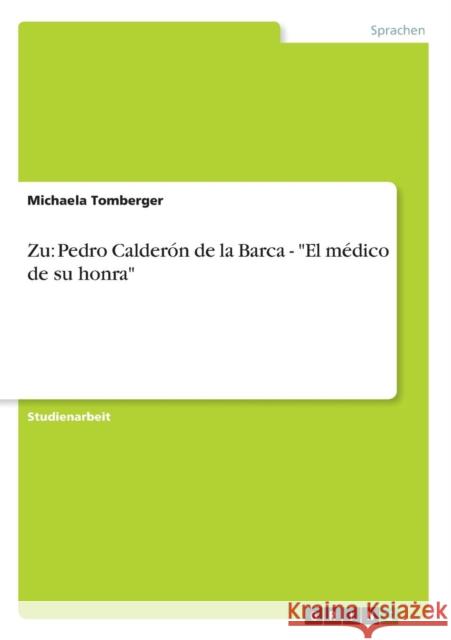 Zu: Pedro Calderón de la Barca - El médico de su honra Tomberger, Michaela 9783638744874 Grin Verlag