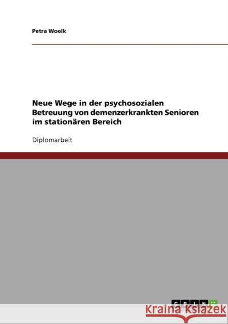 Neue Wege in der psychosozialen Betreuung von demenzerkrankten Senioren im stationären Bereich Woelk, Petra 9783638745086 Grin Verlag