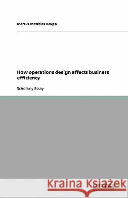 How operations design affects business efficiency Marcus Matthias Keupp 9783638746304 Grin Verlag