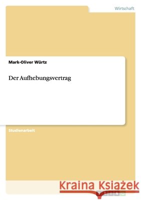 Der Aufhebungsvertrag Mark-Oliver Wurtz 9783638746427
