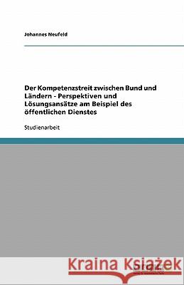 Der Kompetenzstreit zwischen Bund und Ländern - Perspektiven und Lösungsansätze am Beispiel des öffentlichen Dienstes Johannes Neufeld 9783638748766 Grin Verlag