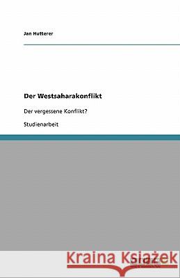 Der Westsaharakonflikt : Der vergessene Konflikt? Jan Hutterer 9783638749091 Grin Verlag