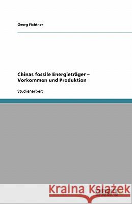 Chinas fossile Energieträger - Vorkommen und Produktion Georg Fichtner 9783638749312 Grin Verlag