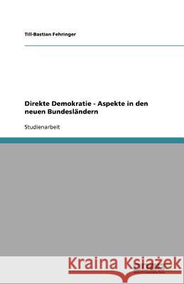 Direkte Demokratie - Aspekte in den neuen Bundesländern Till-Bastian Fehringer 9783638749428 Grin Verlag