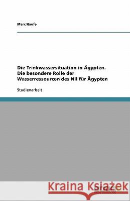Die Trinkwassersituation in Ägypten. Die besondere Rolle der Wasserressourcen des Nil für Ägypten Marc Haufe 9783638750042 Grin Verlag
