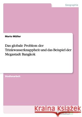 Das globale Problem der Trinkwasserknappheit und das Beispiel der Megastadt Bangkok Mario Muller 9783638750431 Grin Verlag