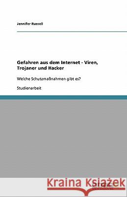 Gefahren aus dem Internet - Viren, Trojaner und Hacker : Welche Schutzmaßnahmen gibt es? Jennifer Russell 9783638750530 Grin Verlag