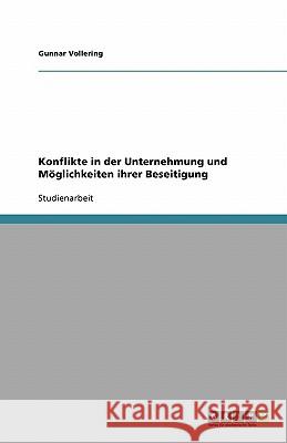 Konflikte in der Unternehmung und Möglichkeiten ihrer Beseitigung Gunnar Vollering 9783638750592