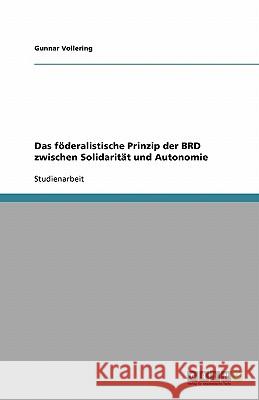 Das föderalistische Prinzip der BRD zwischen Solidarität und Autonomie Gunnar Vollering 9783638750608