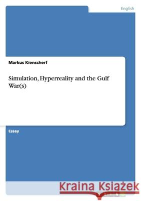 Simulation, Hyperreality and the Gulf War(s) Markus Kienscherf 9783638750776 Grin Verlag