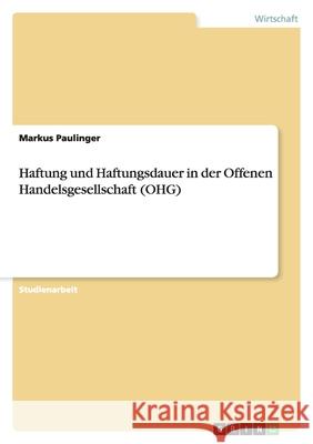 Haftung und Haftungsdauer in der Offenen Handelsgesellschaft (OHG) Markus Paulinger 9783638750981