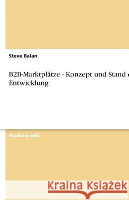 B2B-Marktplätze - Konzept und Stand der Entwicklung Steve Balan 9783638751582 Grin Verlag