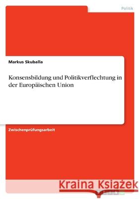 Konsensbildung und Politikverflechtung in der Europäischen Union Markus Skuballa 9783638752572 Grin Verlag