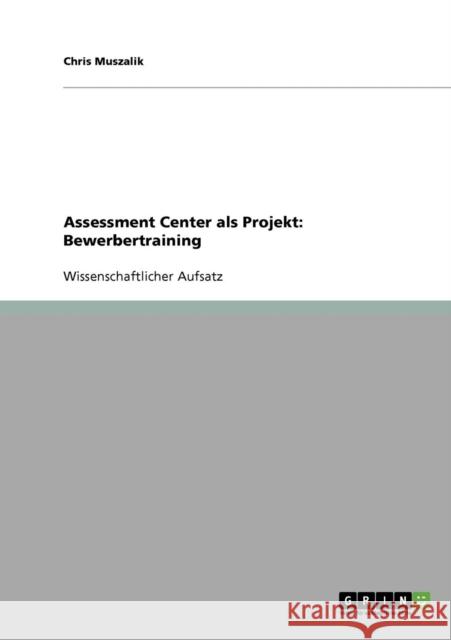 Assessment Center als Projekt: Bewerbertraining Muszalik, Chris 9783638752794 Grin Verlag