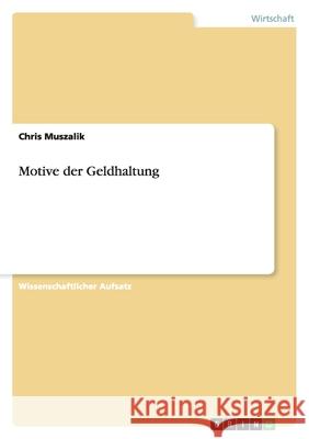 Motive der Geldhaltung Chris Muszalik 9783638752824 Grin Verlag