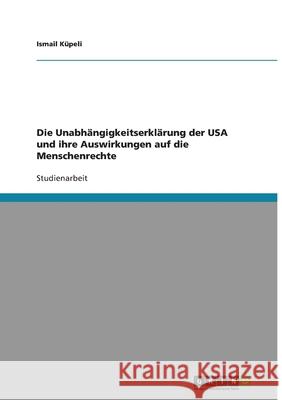 Die Unabhängigkeitserklärung der USA und ihre Auswirkungen auf die Menschenrechte Ismail Kupeli 9783638752848