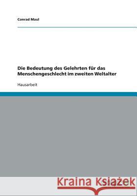 Die Bedeutung des Gelehrten für das Menschengeschlecht im zweiten Weltalter Conrad Maul 9783638754842 Grin Verlag