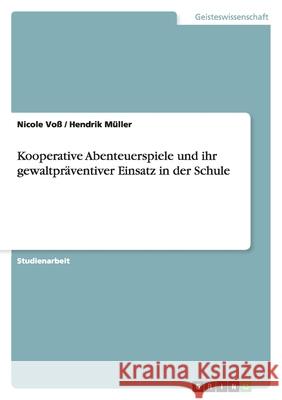 Kooperative Abenteuerspiele und ihr gewaltpräventiver Einsatz in der Schule Nicole Voss Hendrik Muller 9783638755085