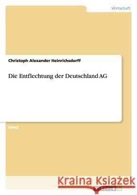 Die Entflechtung der Deutschland AG Christoph Alexander Heinrichsdorff 9783638755252 Grin Verlag