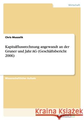 Kapitalflussrechnung angewandt an der Gruner und Jahr AG (Geschäftsbericht 2006) Chris Muszalik 9783638755481 Grin Verlag
