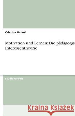 Motivation und Lernen: Die pädagogische Interessentheorie Cristina Hatzel 9783638755986 Grin Verlag