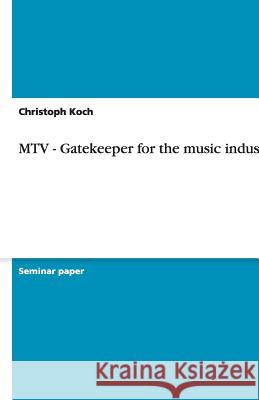 MTV - Gatekeeper for the music industry? Christoph Koch 9783638756402