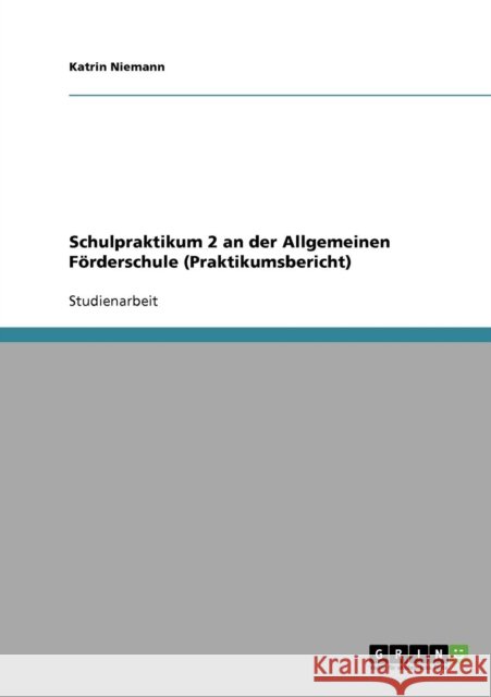 Schulpraktikum 2 an der Allgemeinen Förderschule (Praktikumsbericht) Niemann, Katrin 9783638756808 Grin Verlag