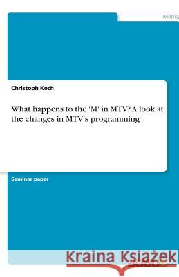 What happens to the 'M' in MTV? A look at the changes in MTV's programming Christoph Koch 9783638756983