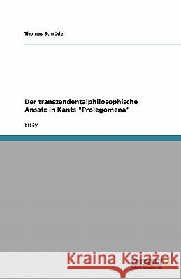 Der transzendentalphilosophische Ansatz in Kants Prolegomena Thomas Schroder 9783638757171