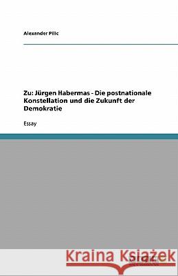 Zu: Jürgen Habermas - Die postnationale Konstellation und die Zukunft der Demokratie Alexander Pilic 9783638757294 Grin Verlag