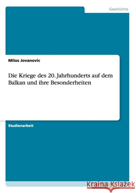 Die Kriege des 20. Jahrhunderts auf dem Balkan und ihre Besonderheiten Milos Jovanovic 9783638759212 Grin Verlag