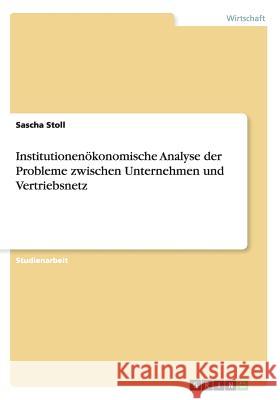 Institutionenökonomische Analyse der Probleme zwischen Unternehmen und Vertriebsnetz Stoll, Sascha 9783638759304 Grin Verlag