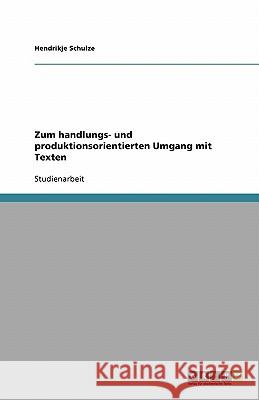 Zum handlungs- und produktionsorientierten Umgang mit Texten Hendrikje Schulze 9783638759458 Grin Verlag