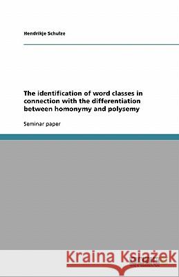 The identification of word classes in connection with the differentiation between homonymy and polysemy Hendrikje Schulze   9783638759465 GRIN Verlag oHG