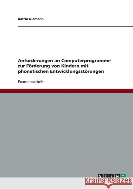 Anforderungen an Computerprogramme zur Förderung von Kindern mit phonetischen Entwicklungsstörungen Niemann, Katrin 9783638759595 Grin Verlag