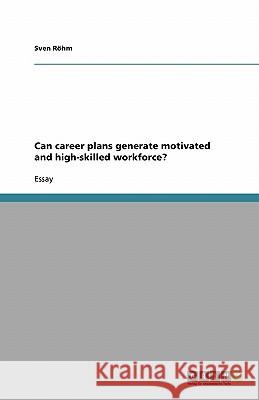 Can career plans generate motivated and high-skilled workforce? Sven Rohm   9783638759984