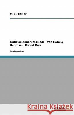 Kritik am Umbruchsmodell von Ludwig Unruh und Robert Kurz Thomas Schroder Thomas Sch 9783638760188 Grin Verlag