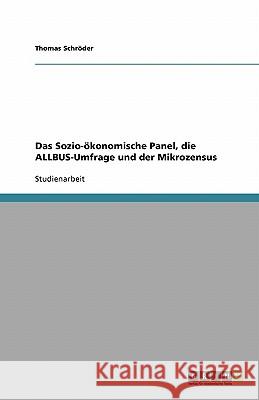 Das Sozio-ökonomische Panel, die ALLBUS-Umfrage und der Mikrozensus Thomas Schroder Thomas Sch 9783638760201 Grin Verlag