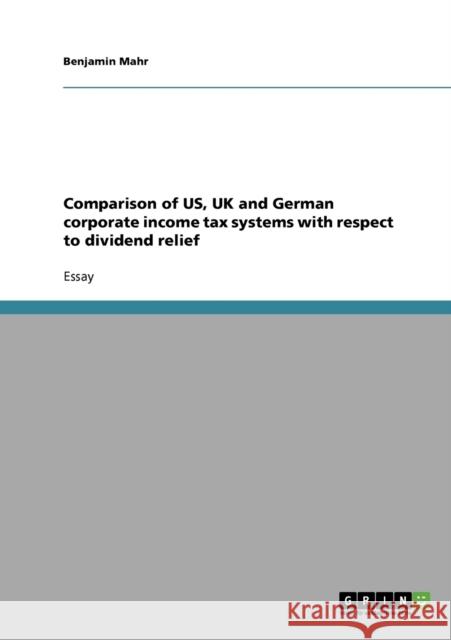 Comparison of US, UK and German corporate income tax systems with respect to dividend relief Benjamin Mahr   9783638760577 GRIN Verlag oHG