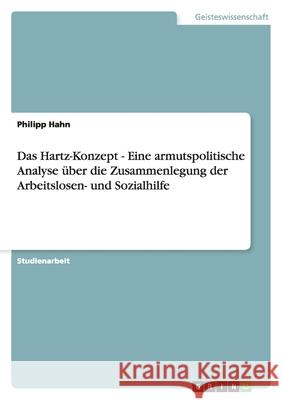 Das Hartz-Konzept - Eine armutspolitische Analyse über die Zusammenlegung der Arbeitslosen- und Sozialhilfe Philipp Hahn 9783638761048