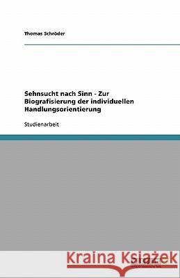 Sehnsucht nach Sinn - Zur Biografisierung der individuellen Handlungsorientierung Thomas Schroder Thomas Sch 9783638762069 Grin Verlag