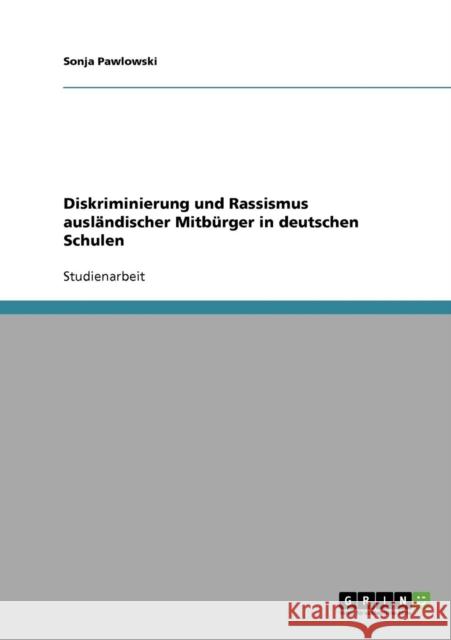 Diskriminierung und Rassismus ausländischer Mitbürger in deutschen Schulen Pawlowski, Sonja 9783638762106