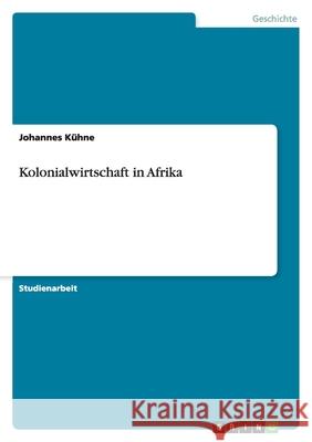Kolonialwirtschaft in Afrika Johannes Kuhne 9783638762144 Grin Verlag