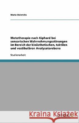 Mototherapie nach Kiphard bei sensorischen Wahrnehmungsstörungen im Bereich der kinästhetischen, taktilen und vestibulären Analysatorebene Mario Heinrichs 9783638762199
