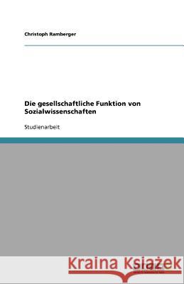 Die gesellschaftliche Funktion von Sozialwissenschaften Christoph Ramberger 9783638762786 Grin Verlag