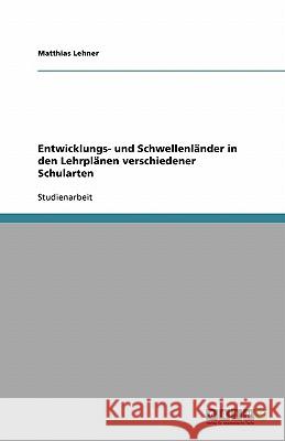 Entwicklungs- und Schwellenländer in den Lehrplänen verschiedener Schularten Matthias Lehner 9783638762939 Grin Verlag