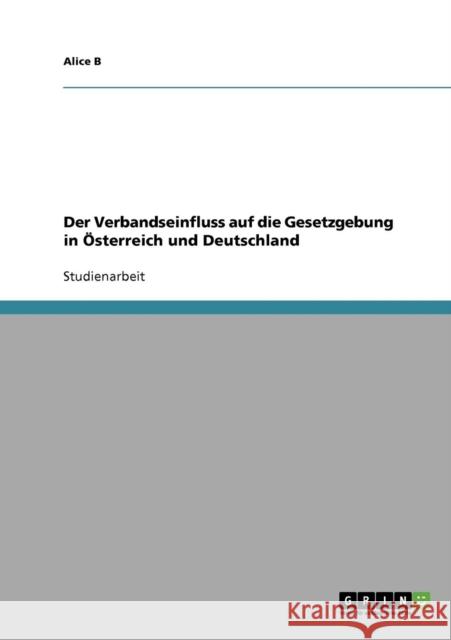 Der Verbandseinfluss auf die Gesetzgebung in Österreich und Deutschland B, Alice 9783638763035 Grin Verlag