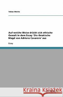 Auf welche Weise drückt sich ethische Gewalt in dem Essay 'Die thrakische Magd von Adriana Cavarero' aus Tobias Meints 9783638763257 Grin Verlag